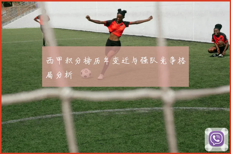 西甲积分榜历年变迁与强队竞争格局分析