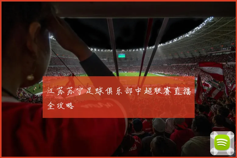 江苏苏宁足球俱乐部中超联赛直播全攻略