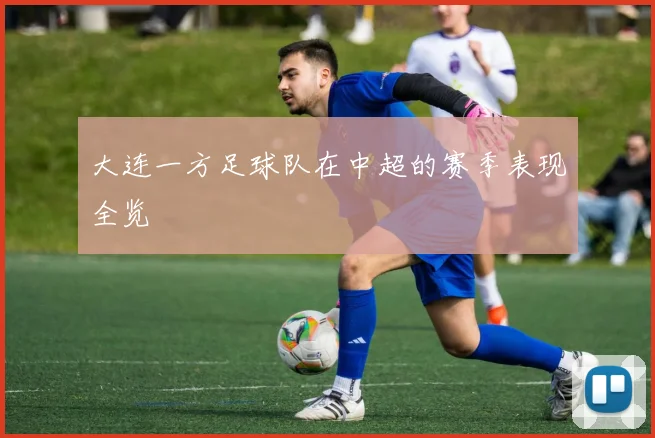 大连一方足球队在中超的赛季表现全览