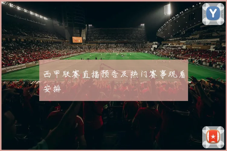西甲联赛直播预告及热门赛事观看安排