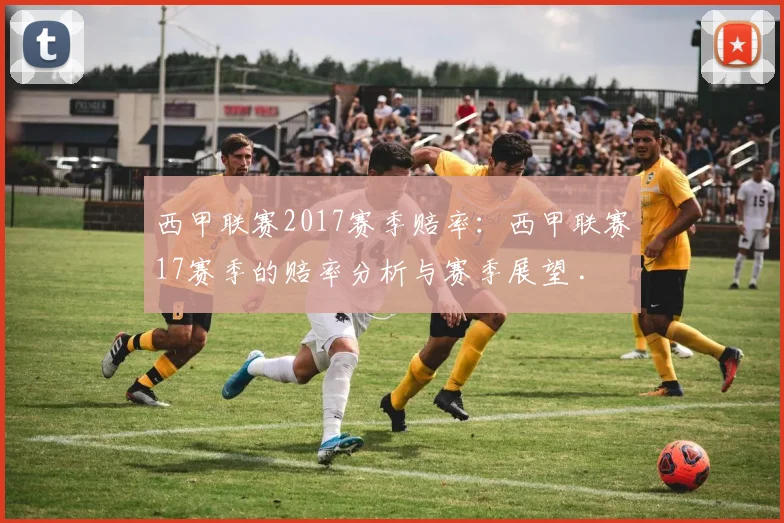 西甲联赛2017赛季赔率：西甲联赛17赛季的赔率分析与赛季展望 .