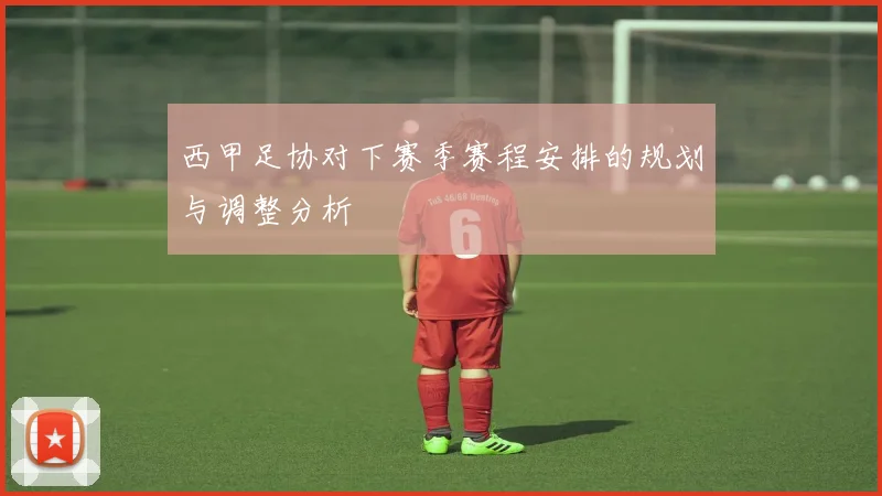 西甲足协对下赛季赛程安排的规划与调整分析
